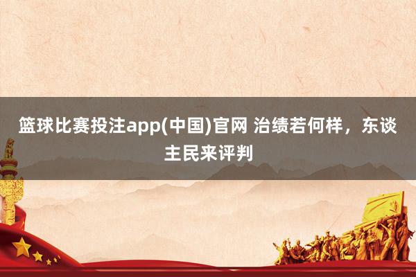 篮球比赛投注app(中国)官网 治绩若何样，东谈主民来评判